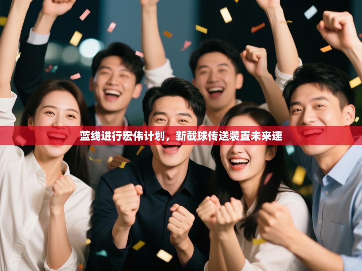 蓝线进行宏伟计划,新截球传送装置未来速 第2张