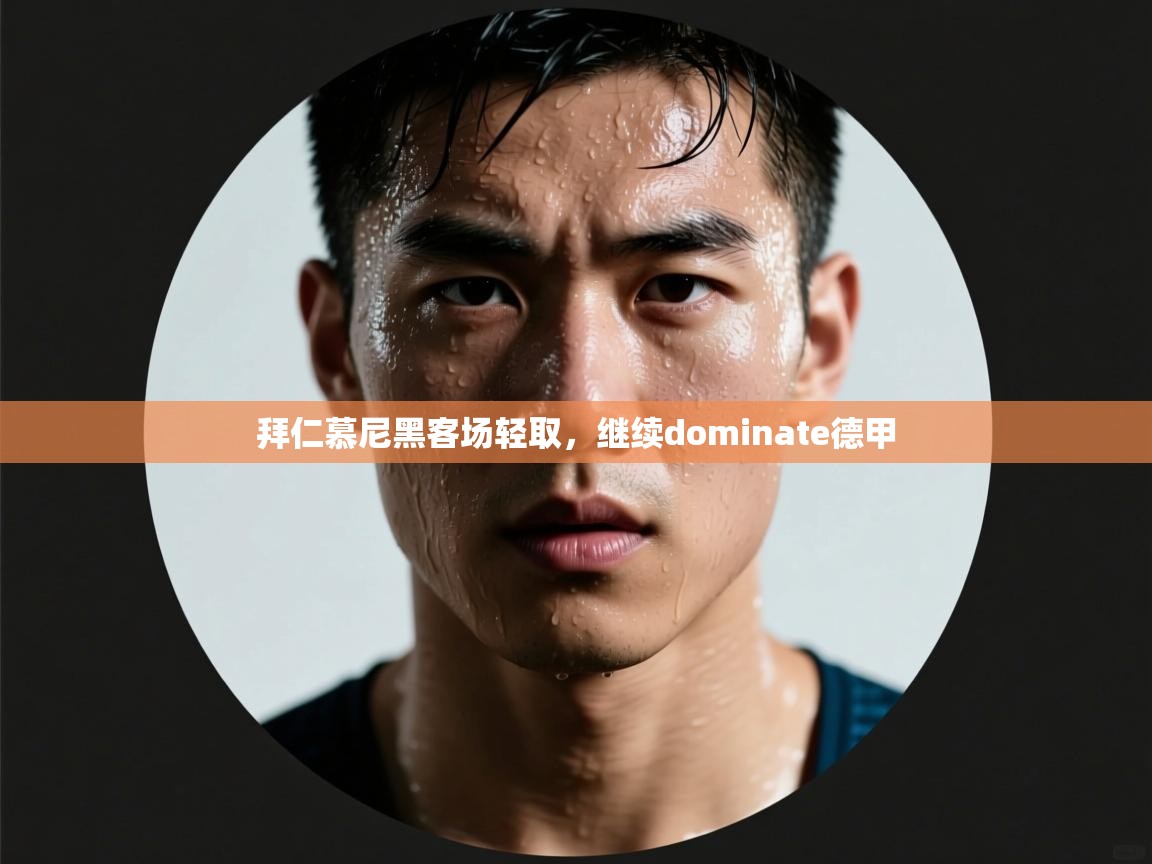 拜仁慕尼黑客场轻取，继续dominate德甲