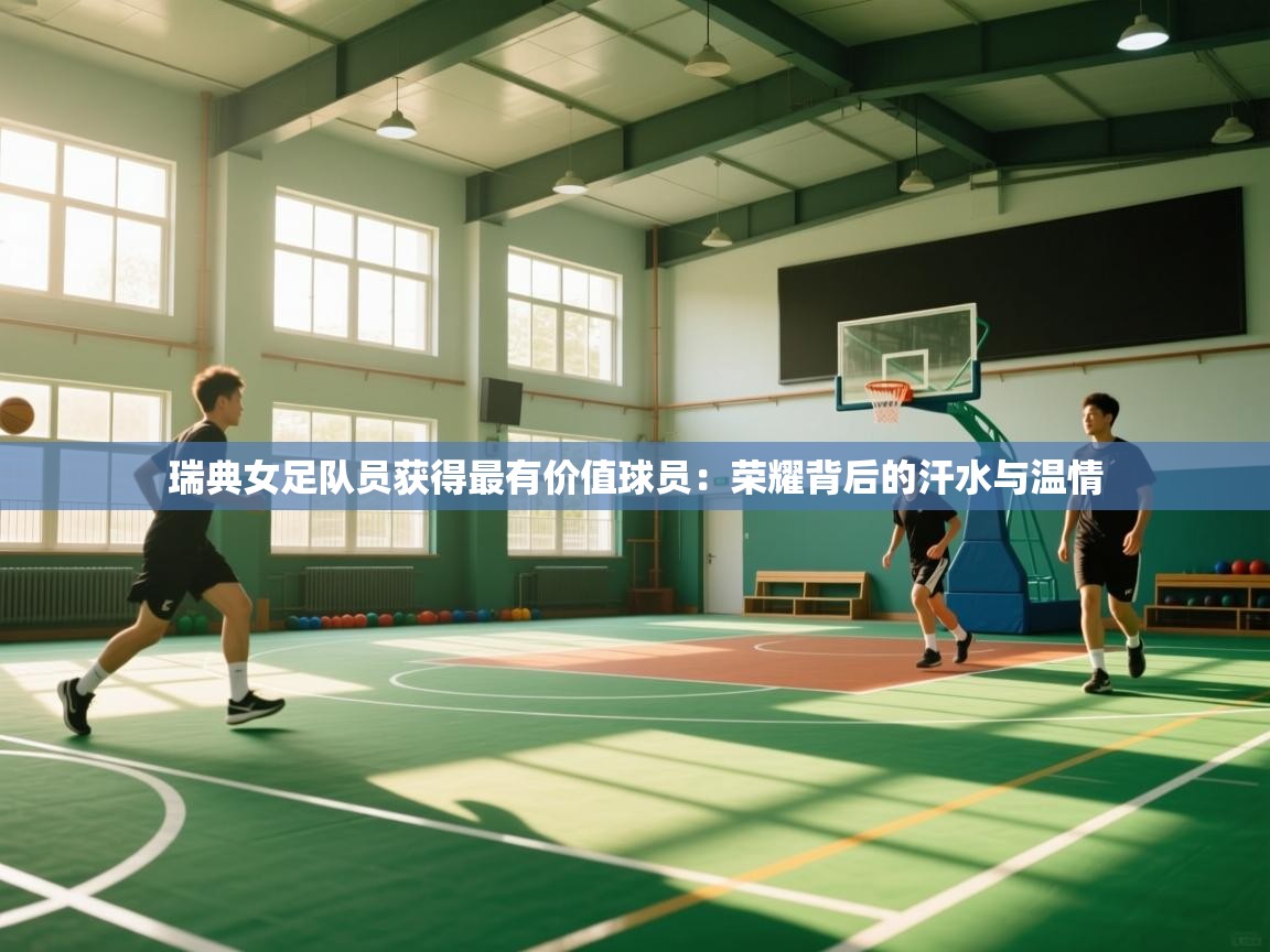 瑞典女足队员获得最有价值球员:荣耀背后的汗水与温情 第2张